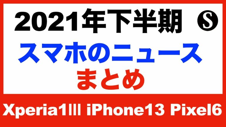 2021年下半期。スマホ・ガジェット関連のニュース時系列まとめ。Xperia1Ⅲ、iPhone13、Pixel6など