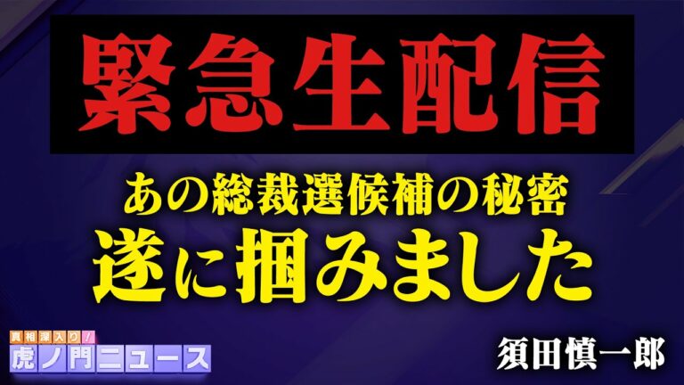 【緊急生配信】須田慎一郎さんが自民党総裁選のある候補の秘密を掴んできてくれました【虎ノ門ニュース】