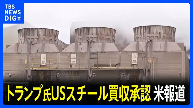 【速報】日本製鉄のUSスチール買収計画 “トランプ大統領が買収承認”米メディアが伝える|TBS NEWS DIG