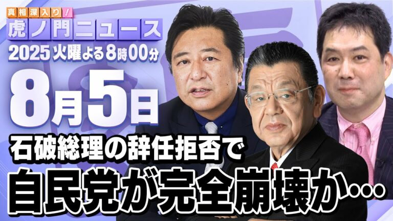 【虎ノ門ニュース】絶対に辞めない石破総理で自民党が崩壊SP 須田慎一郎×石橋文登×三枝玄太郎 2025/8/5(火)